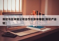 微软与区块链公司合作伙伴有哪些[微软产业链]