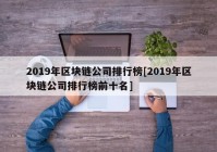 2019年区块链公司排行榜[2019年区块链公司排行榜前十名]