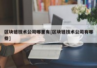 区块链技术公司哪里有[区块链技术公司有哪些]