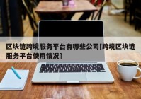 区块链跨境服务平台有哪些公司[跨境区块链服务平台使用情况]