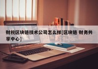 财税区块链技术公司怎么样[区块链 财务共享中心]