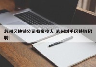 苏州区块链公司有多少人[苏州域乎区块链招聘]