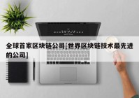 全球首家区块链公司[世界区块链技术最先进的公司]