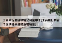 工商银行的区块链公司是哪个[工商银行的首个区块链平台的落地场景]