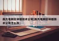 南方电网区块链技术公司[南方电网区块链技术公司怎么样]