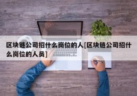 区块链公司招什么岗位的人[区块链公司招什么岗位的人员]