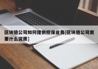 区块链公司如何提供担保业务[区块链公司需要什么资质]