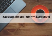 怎么投资区块链公司[如何开一家区块链公司]