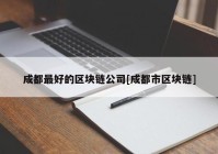 成都最好的区块链公司[成都市区块链]