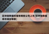 区块链数据存储有哪些公司上市[区块链数据库存储在哪里]