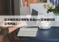 区块链科技公司好扑完成pre[区块链科技公司网站]