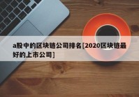 a股中的区块链公司排名[2020区块链最好的上市公司]