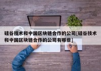 硅谷技术和中国区块链合作的公司[硅谷技术和中国区块链合作的公司有哪些]