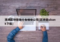 澳洲区块链银行有哪些公司[区块链ubank下载]