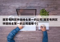 国家电网区块链排名第一的公司[国家电网区块链排名第一的公司是哪个]