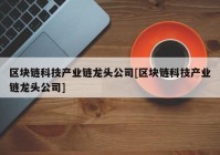 区块链科技产业链龙头公司[区块链科技产业链龙头公司]