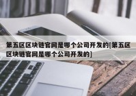 第五区区块链官网是哪个公司开发的[第五区区块链官网是哪个公司开发的]