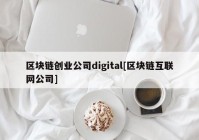 区块链创业公司digital[区块链互联网公司]