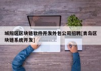 城阳区区块链软件开发外包公司招聘[青岛区块链系统开发]