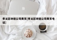 孝义区块链公司黄页[孝义区块链公司黄页电话]