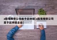 a股有哪些公司属于区块链[a股有哪些公司属于区块链企业]