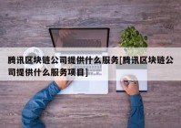 腾讯区块链公司提供什么服务[腾讯区块链公司提供什么服务项目]